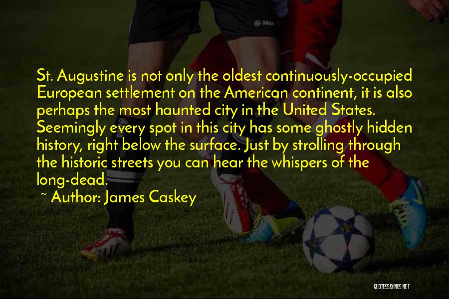 James Caskey Quotes: St. Augustine Is Not Only The Oldest Continuously-occupied European Settlement On The American Continent, It Is Also Perhaps The Most