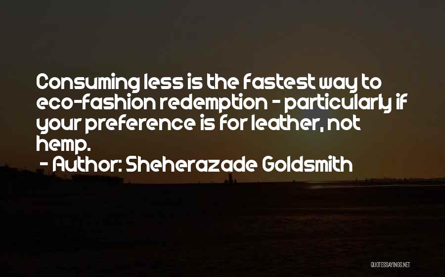 Sheherazade Goldsmith Quotes: Consuming Less Is The Fastest Way To Eco-fashion Redemption - Particularly If Your Preference Is For Leather, Not Hemp.