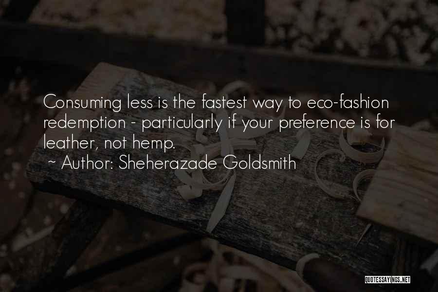 Sheherazade Goldsmith Quotes: Consuming Less Is The Fastest Way To Eco-fashion Redemption - Particularly If Your Preference Is For Leather, Not Hemp.