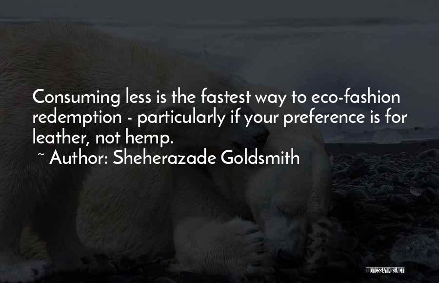 Sheherazade Goldsmith Quotes: Consuming Less Is The Fastest Way To Eco-fashion Redemption - Particularly If Your Preference Is For Leather, Not Hemp.