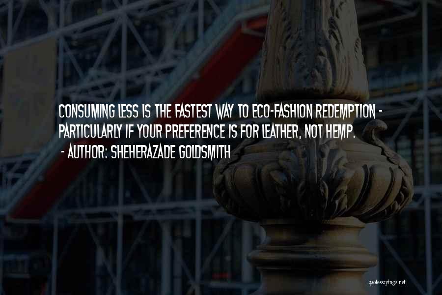Sheherazade Goldsmith Quotes: Consuming Less Is The Fastest Way To Eco-fashion Redemption - Particularly If Your Preference Is For Leather, Not Hemp.