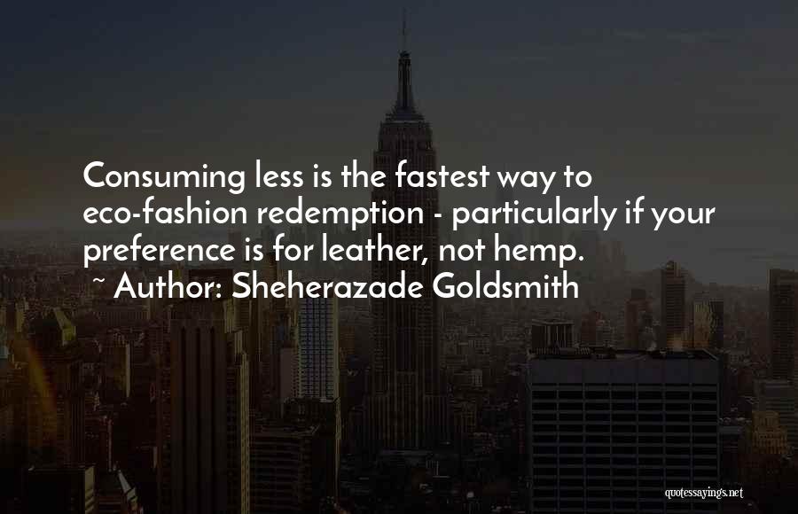 Sheherazade Goldsmith Quotes: Consuming Less Is The Fastest Way To Eco-fashion Redemption - Particularly If Your Preference Is For Leather, Not Hemp.
