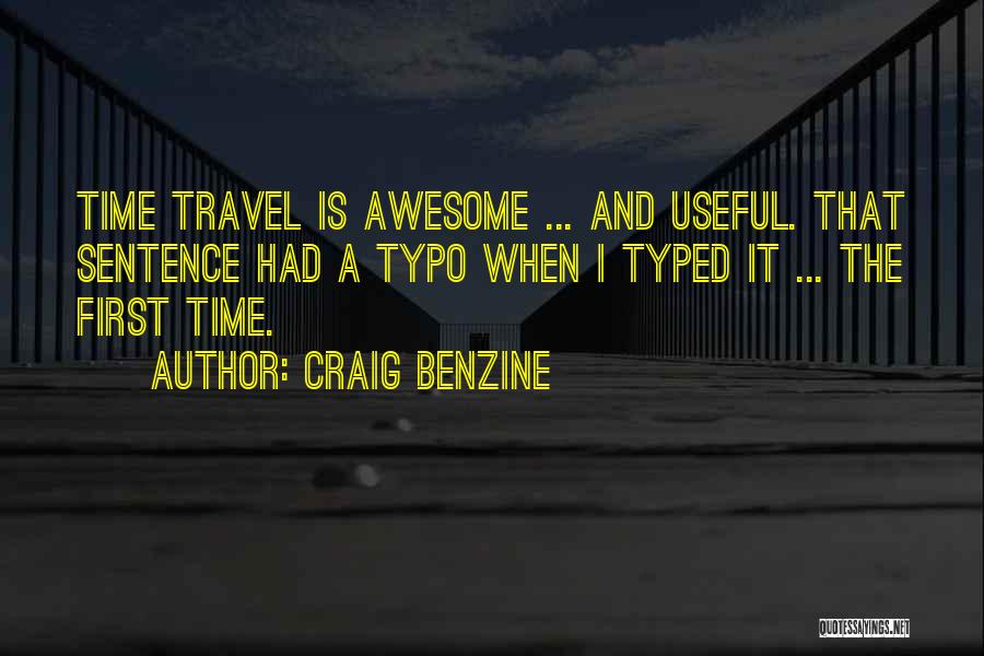 Craig Benzine Quotes: Time Travel Is Awesome ... And Useful. That Sentence Had A Typo When I Typed It ... The First Time.