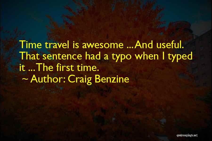 Craig Benzine Quotes: Time Travel Is Awesome ... And Useful. That Sentence Had A Typo When I Typed It ... The First Time.