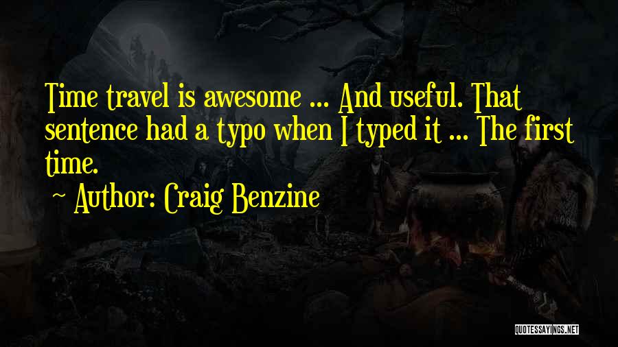 Craig Benzine Quotes: Time Travel Is Awesome ... And Useful. That Sentence Had A Typo When I Typed It ... The First Time.