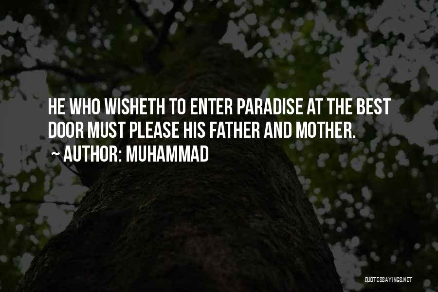 Muhammad Quotes: He Who Wisheth To Enter Paradise At The Best Door Must Please His Father And Mother.