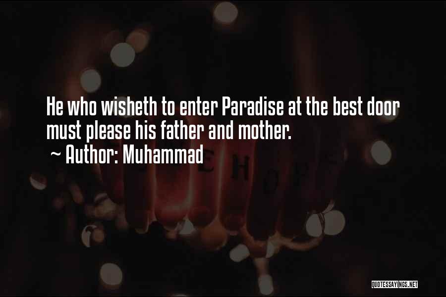 Muhammad Quotes: He Who Wisheth To Enter Paradise At The Best Door Must Please His Father And Mother.