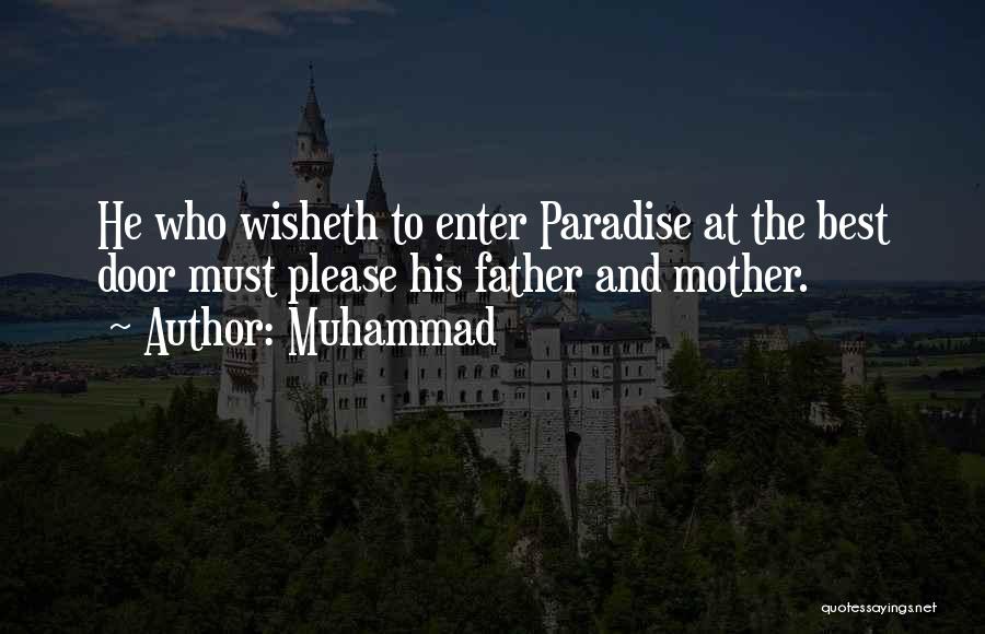 Muhammad Quotes: He Who Wisheth To Enter Paradise At The Best Door Must Please His Father And Mother.
