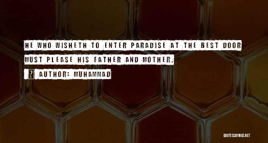 Muhammad Quotes: He Who Wisheth To Enter Paradise At The Best Door Must Please His Father And Mother.