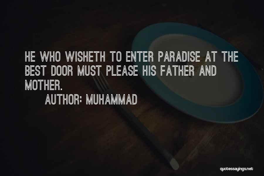 Muhammad Quotes: He Who Wisheth To Enter Paradise At The Best Door Must Please His Father And Mother.