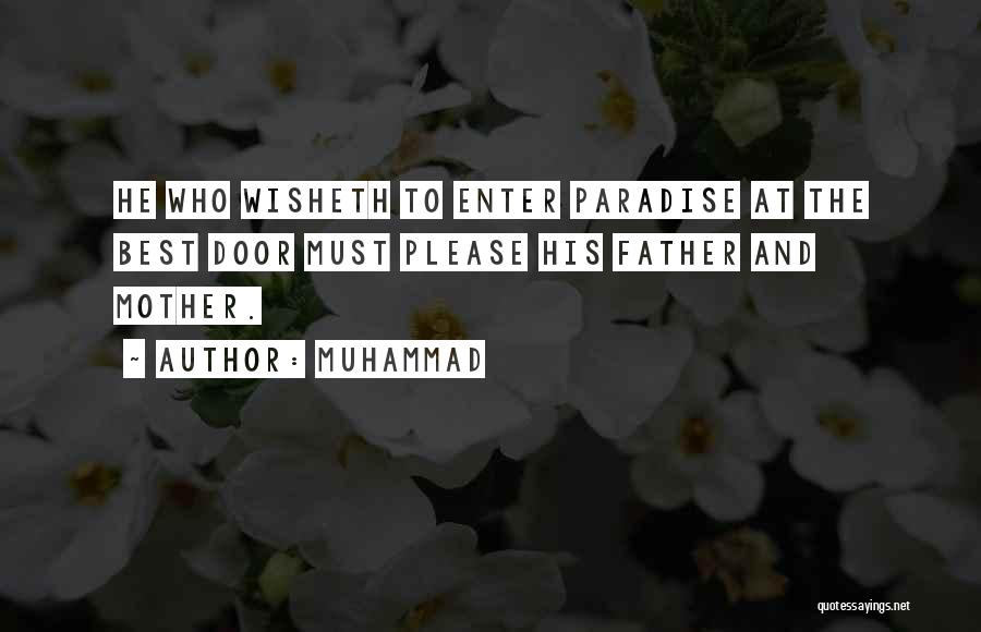 Muhammad Quotes: He Who Wisheth To Enter Paradise At The Best Door Must Please His Father And Mother.