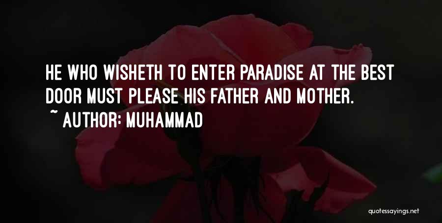 Muhammad Quotes: He Who Wisheth To Enter Paradise At The Best Door Must Please His Father And Mother.