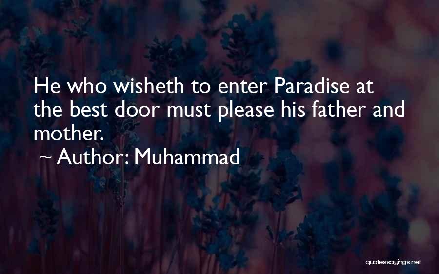 Muhammad Quotes: He Who Wisheth To Enter Paradise At The Best Door Must Please His Father And Mother.