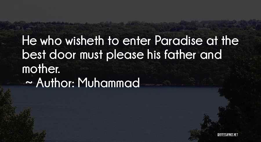 Muhammad Quotes: He Who Wisheth To Enter Paradise At The Best Door Must Please His Father And Mother.