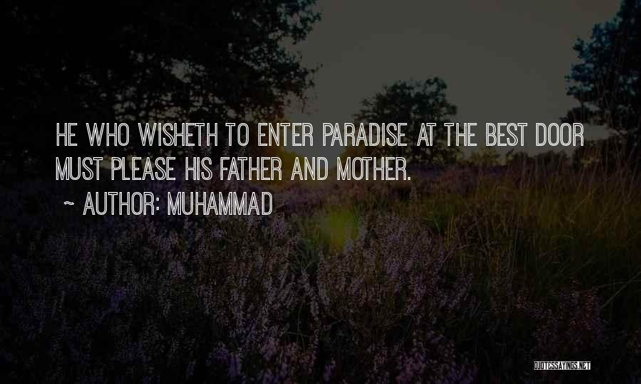 Muhammad Quotes: He Who Wisheth To Enter Paradise At The Best Door Must Please His Father And Mother.