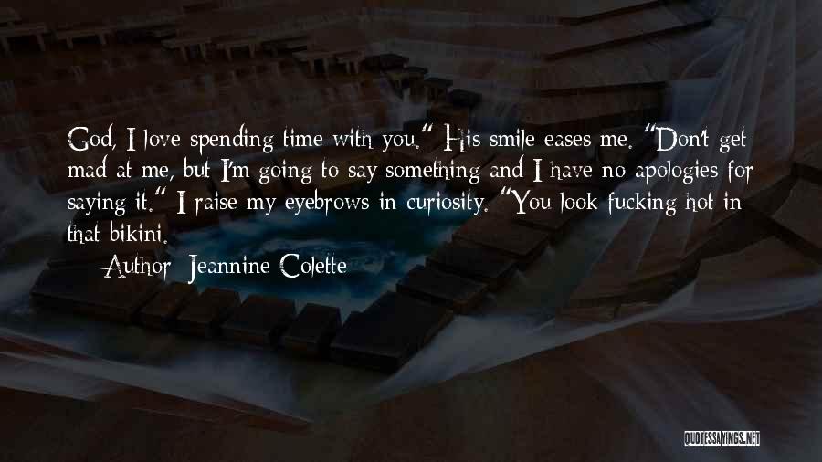 Jeannine Colette Quotes: God, I Love Spending Time With You. His Smile Eases Me. Don't Get Mad At Me, But I'm Going To