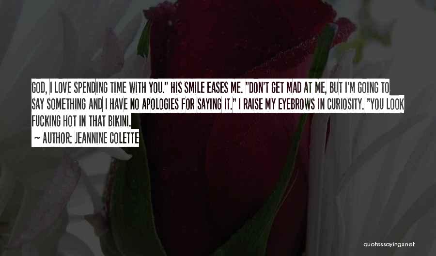 Jeannine Colette Quotes: God, I Love Spending Time With You. His Smile Eases Me. Don't Get Mad At Me, But I'm Going To