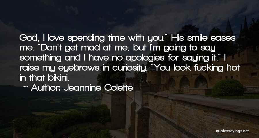 Jeannine Colette Quotes: God, I Love Spending Time With You. His Smile Eases Me. Don't Get Mad At Me, But I'm Going To