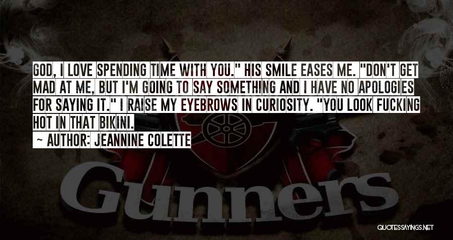 Jeannine Colette Quotes: God, I Love Spending Time With You. His Smile Eases Me. Don't Get Mad At Me, But I'm Going To