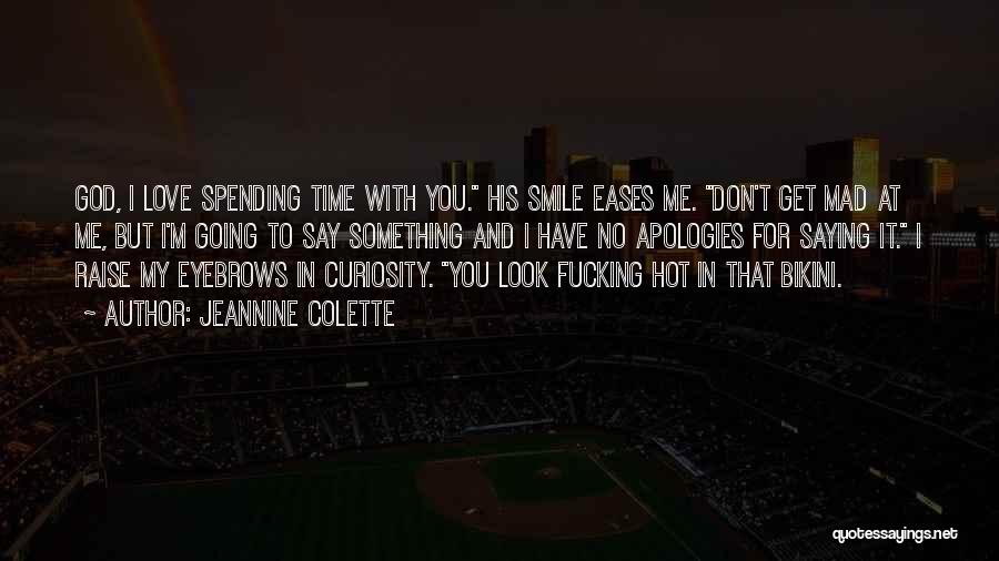 Jeannine Colette Quotes: God, I Love Spending Time With You. His Smile Eases Me. Don't Get Mad At Me, But I'm Going To