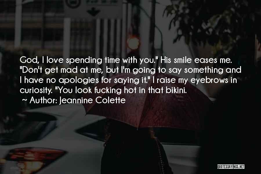 Jeannine Colette Quotes: God, I Love Spending Time With You. His Smile Eases Me. Don't Get Mad At Me, But I'm Going To
