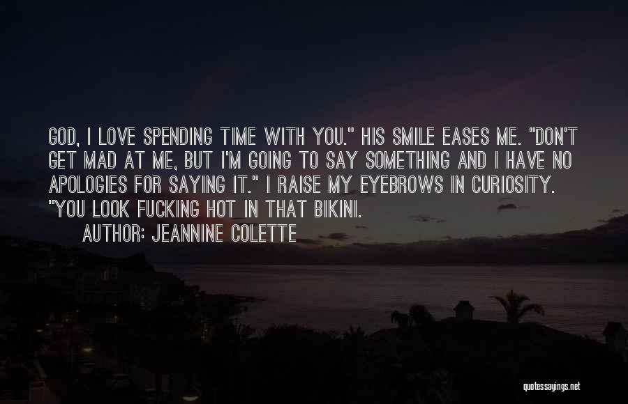 Jeannine Colette Quotes: God, I Love Spending Time With You. His Smile Eases Me. Don't Get Mad At Me, But I'm Going To