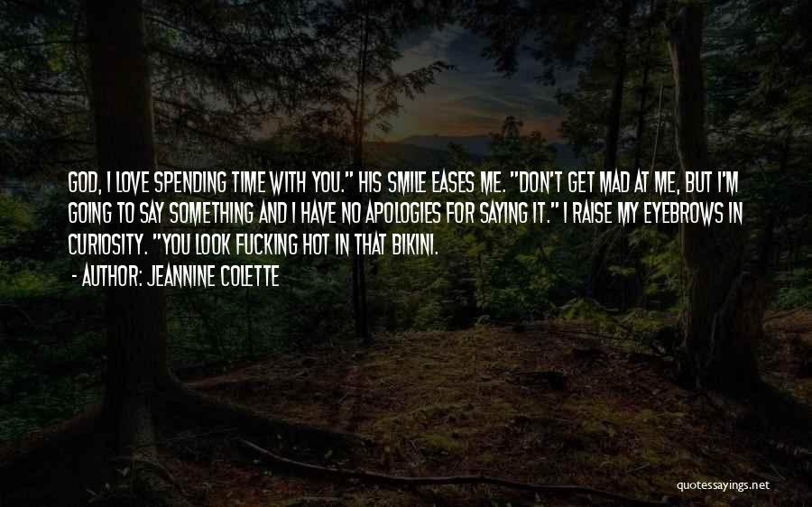 Jeannine Colette Quotes: God, I Love Spending Time With You. His Smile Eases Me. Don't Get Mad At Me, But I'm Going To