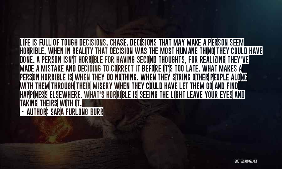 Sara Furlong Burr Quotes: Life Is Full Of Tough Decisions, Chase. Decisions That May Make A Person Seem Horrible, When In Reality That Decision