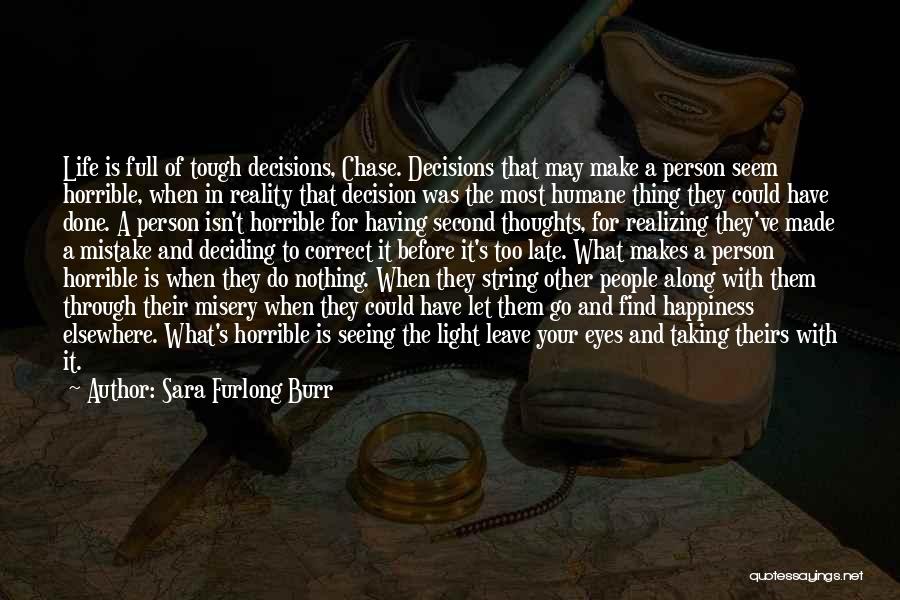 Sara Furlong Burr Quotes: Life Is Full Of Tough Decisions, Chase. Decisions That May Make A Person Seem Horrible, When In Reality That Decision