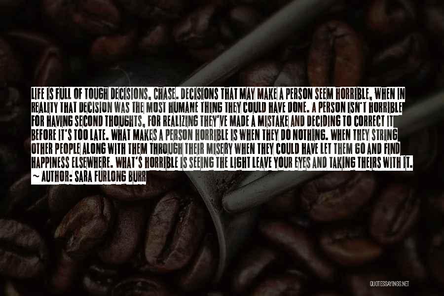 Sara Furlong Burr Quotes: Life Is Full Of Tough Decisions, Chase. Decisions That May Make A Person Seem Horrible, When In Reality That Decision