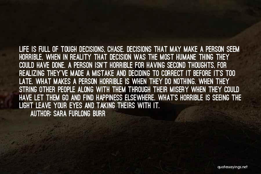 Sara Furlong Burr Quotes: Life Is Full Of Tough Decisions, Chase. Decisions That May Make A Person Seem Horrible, When In Reality That Decision