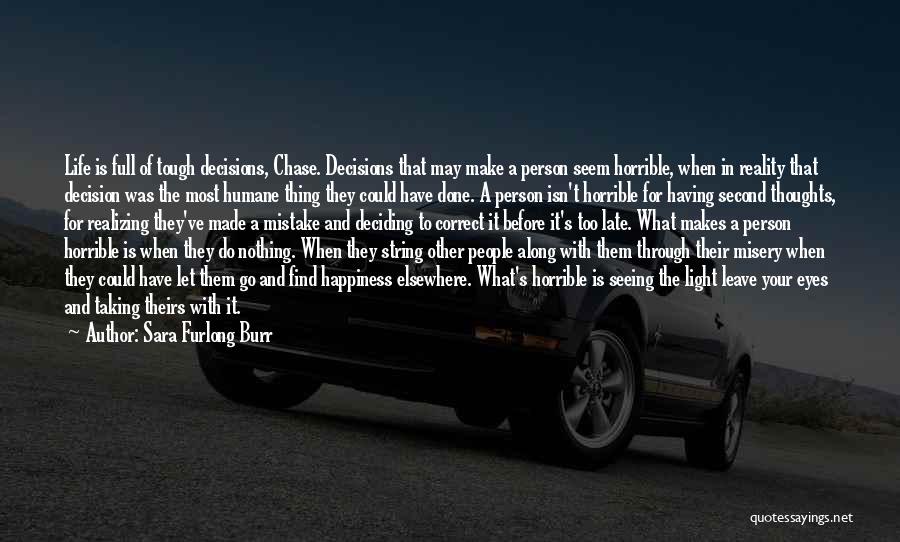 Sara Furlong Burr Quotes: Life Is Full Of Tough Decisions, Chase. Decisions That May Make A Person Seem Horrible, When In Reality That Decision