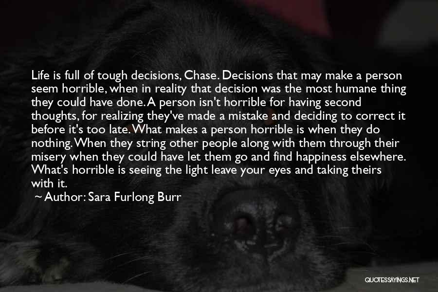 Sara Furlong Burr Quotes: Life Is Full Of Tough Decisions, Chase. Decisions That May Make A Person Seem Horrible, When In Reality That Decision