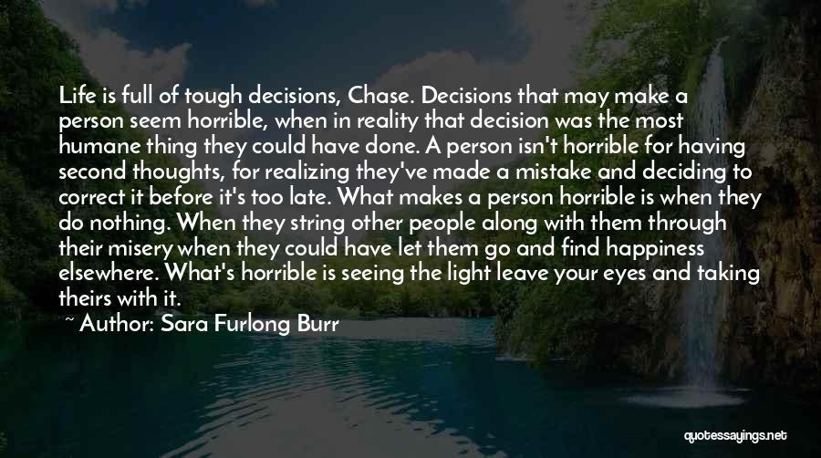 Sara Furlong Burr Quotes: Life Is Full Of Tough Decisions, Chase. Decisions That May Make A Person Seem Horrible, When In Reality That Decision