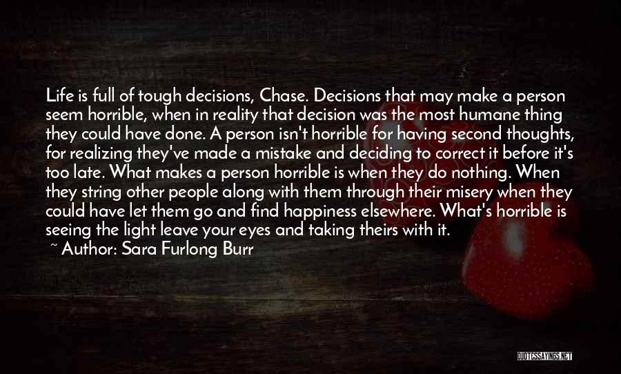Sara Furlong Burr Quotes: Life Is Full Of Tough Decisions, Chase. Decisions That May Make A Person Seem Horrible, When In Reality That Decision