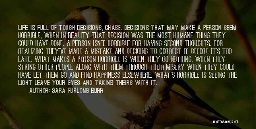 Sara Furlong Burr Quotes: Life Is Full Of Tough Decisions, Chase. Decisions That May Make A Person Seem Horrible, When In Reality That Decision