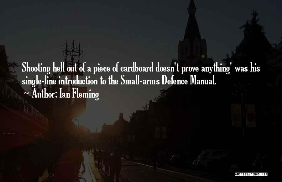 Ian Fleming Quotes: Shooting Hell Out Of A Piece Of Cardboard Doesn't Prove Anything' Was His Single-line Introduction To The Small-arms Defence Manual.