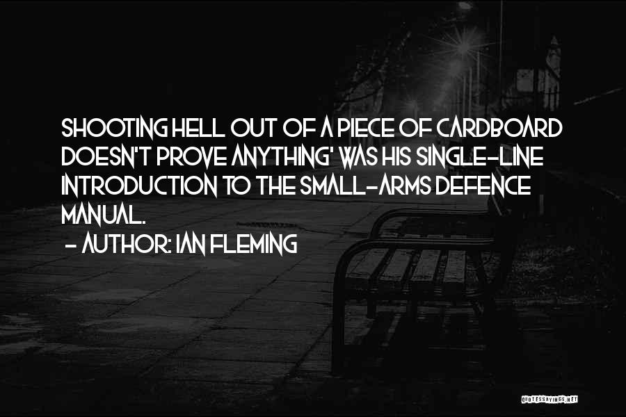 Ian Fleming Quotes: Shooting Hell Out Of A Piece Of Cardboard Doesn't Prove Anything' Was His Single-line Introduction To The Small-arms Defence Manual.