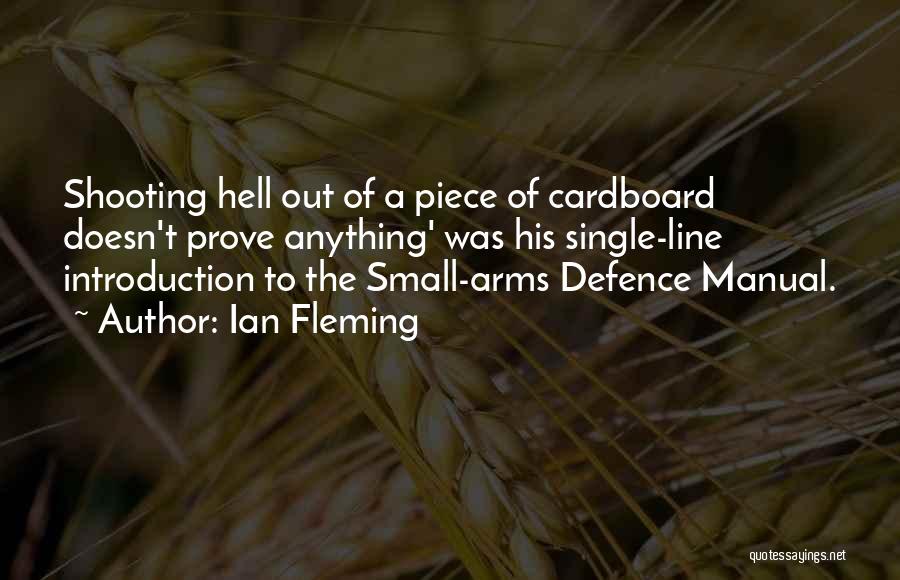 Ian Fleming Quotes: Shooting Hell Out Of A Piece Of Cardboard Doesn't Prove Anything' Was His Single-line Introduction To The Small-arms Defence Manual.