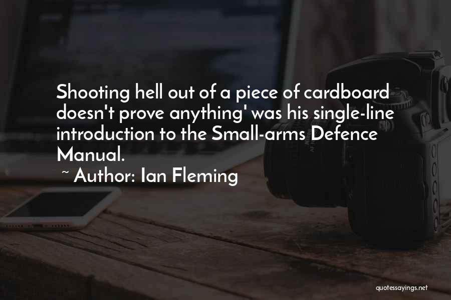 Ian Fleming Quotes: Shooting Hell Out Of A Piece Of Cardboard Doesn't Prove Anything' Was His Single-line Introduction To The Small-arms Defence Manual.