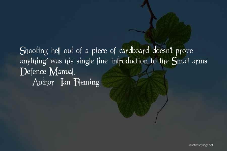 Ian Fleming Quotes: Shooting Hell Out Of A Piece Of Cardboard Doesn't Prove Anything' Was His Single-line Introduction To The Small-arms Defence Manual.