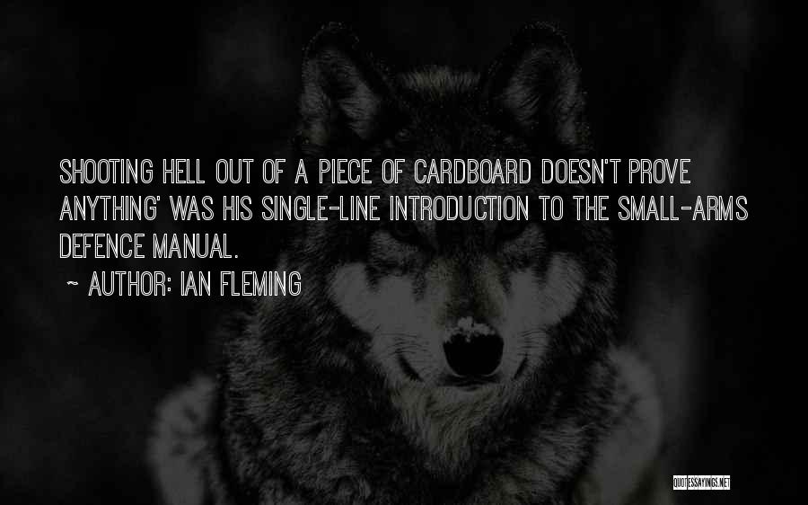 Ian Fleming Quotes: Shooting Hell Out Of A Piece Of Cardboard Doesn't Prove Anything' Was His Single-line Introduction To The Small-arms Defence Manual.