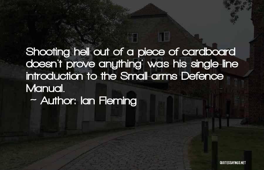 Ian Fleming Quotes: Shooting Hell Out Of A Piece Of Cardboard Doesn't Prove Anything' Was His Single-line Introduction To The Small-arms Defence Manual.