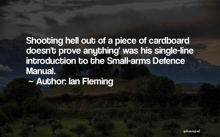 Ian Fleming Quotes: Shooting Hell Out Of A Piece Of Cardboard Doesn't Prove Anything' Was His Single-line Introduction To The Small-arms Defence Manual.