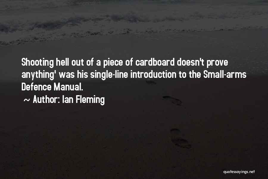 Ian Fleming Quotes: Shooting Hell Out Of A Piece Of Cardboard Doesn't Prove Anything' Was His Single-line Introduction To The Small-arms Defence Manual.