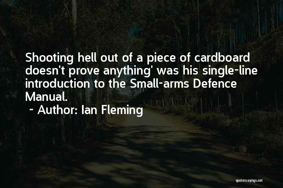 Ian Fleming Quotes: Shooting Hell Out Of A Piece Of Cardboard Doesn't Prove Anything' Was His Single-line Introduction To The Small-arms Defence Manual.