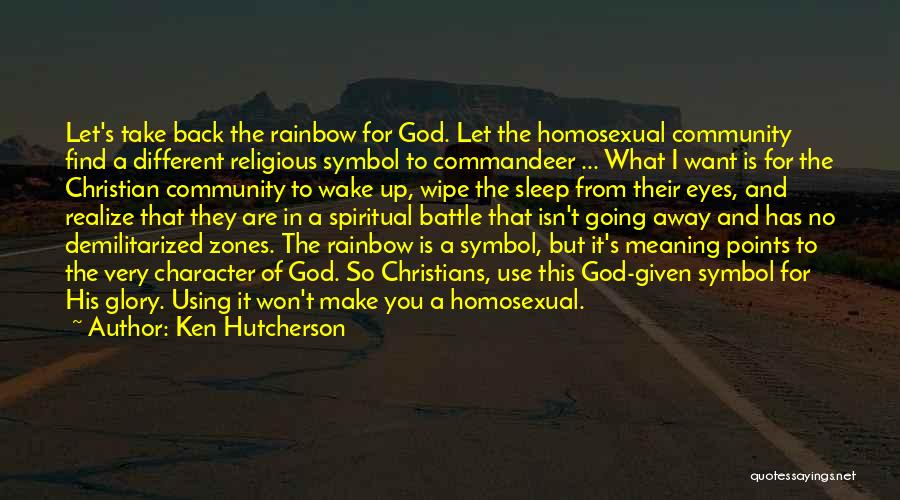 Ken Hutcherson Quotes: Let's Take Back The Rainbow For God. Let The Homosexual Community Find A Different Religious Symbol To Commandeer ... What