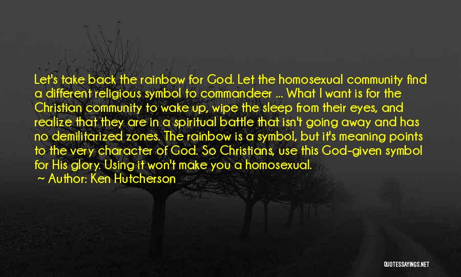 Ken Hutcherson Quotes: Let's Take Back The Rainbow For God. Let The Homosexual Community Find A Different Religious Symbol To Commandeer ... What