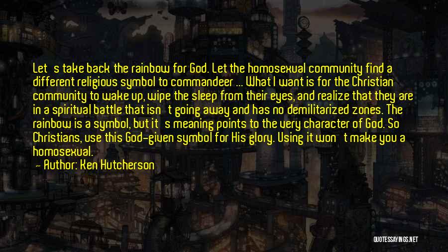 Ken Hutcherson Quotes: Let's Take Back The Rainbow For God. Let The Homosexual Community Find A Different Religious Symbol To Commandeer ... What