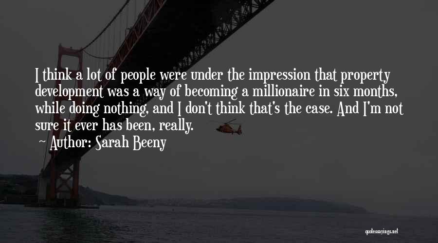 Sarah Beeny Quotes: I Think A Lot Of People Were Under The Impression That Property Development Was A Way Of Becoming A Millionaire